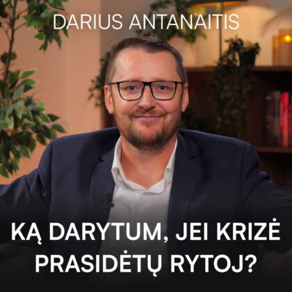 Darius Antanaitis – Ką darytum, jei krizė prasidėtų rytoj?